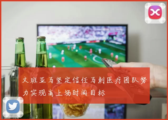 文班亚马坚定信任马刺医疗团队努力实现高上场时间目标