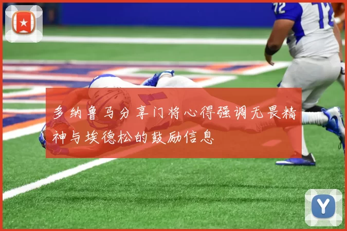多纳鲁马分享门将心得强调无畏精神与埃德松的鼓励信息